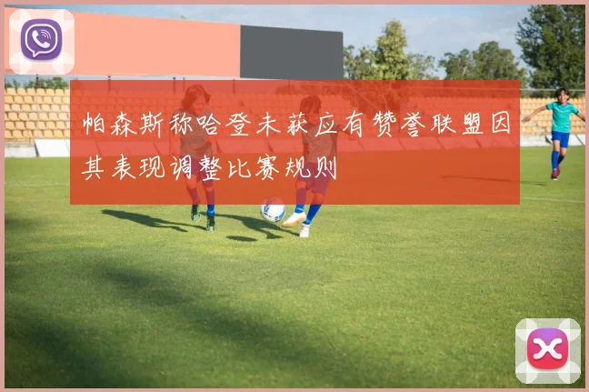 帕森斯称哈登未获应有赞誉联盟因其表现调整比赛规则