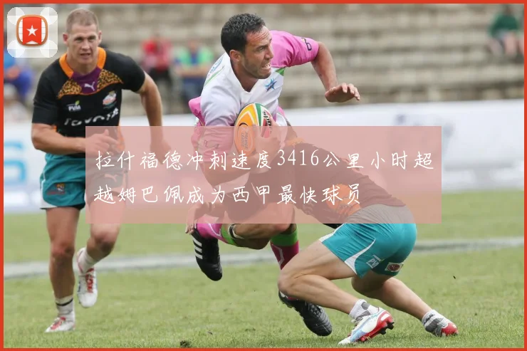 拉什福德冲刺速度3416公里小时超越姆巴佩成为西甲最快球员